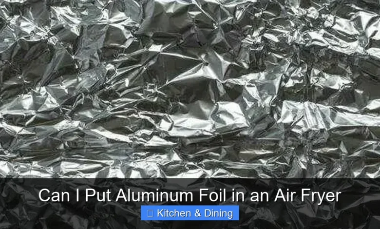 Can I Put Aluminum Foil in an Air Fryer