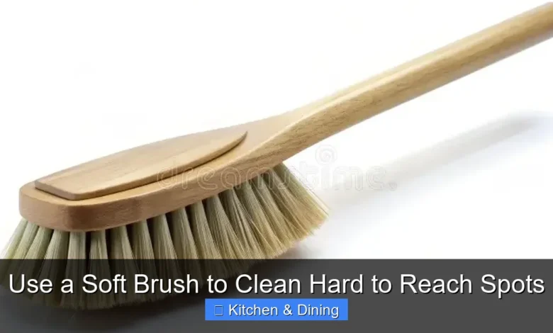 Use a Soft Brush to Clean Hard to Reach Spots